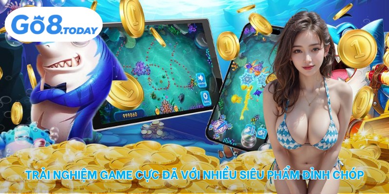 Trải nghiệm game cực đã với nhiều siêu phẩm đỉnh chóp