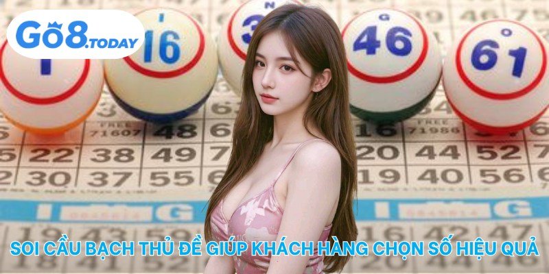 Soi cầu bạch thủ đề giúp khách hàng chọn số hiệu quả